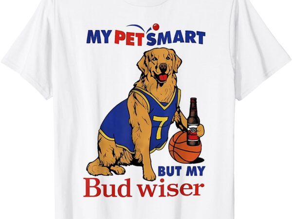 My pet smart but my bud wiser t-shirt