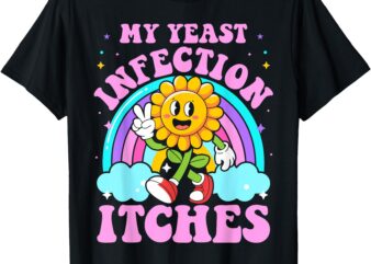 My Yeast Infection Itches Funny Sarcastic Meme Ironic Adult T-Shirt