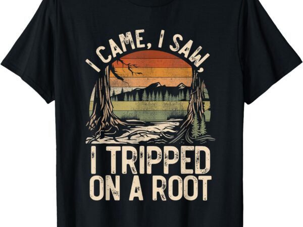 Nature i came i saw i tripped on a root hiking adventure t-shirt