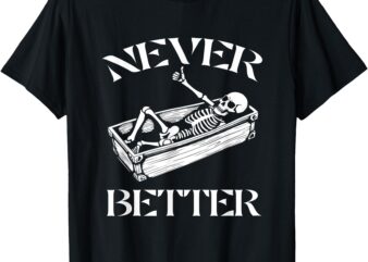 Never Better Skeleton Funny Halloween Skull Lying in Coffin T-Shirt