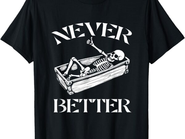 Never better skeleton funny halloween skull lying in coffin t-shirt