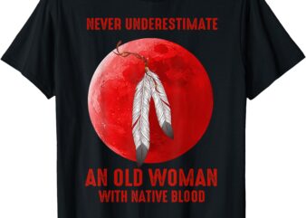 Never Underestimate An Old Woman With Native Blood T-Shirt