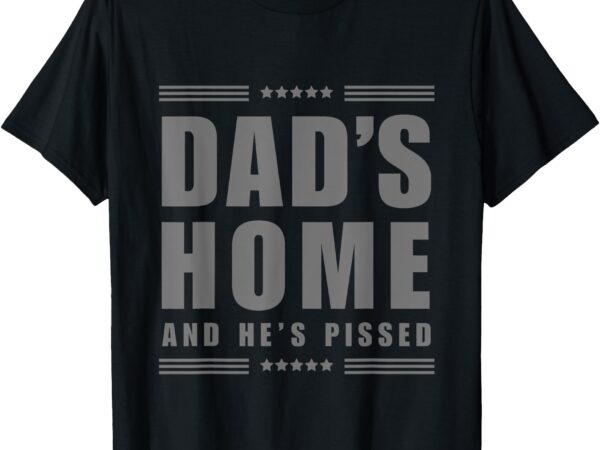 New! dad’s home and he’s pissed – trump dark maga dad’s home t-shirt