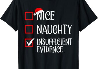 Nice Naughty Insufficient Evidence Funny Christmas List T-Shirt