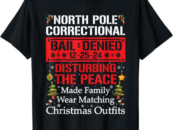 North pole correctional disturbing the peace family matching t-shirt