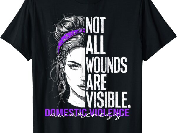 Not all wounds are visible women domestic violence awareness t-shirt