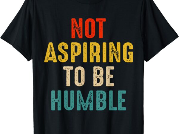 Not aspiring to be humble kamala harris 2024 t-shirt