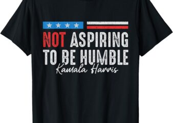 Not Aspiring to Be Humble Kamala Harris American Flag 2024 T-Shirt