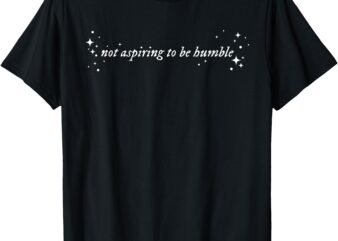 Not Aspiring to Be Humble Kamala Harris Feminist Message T-Shirt