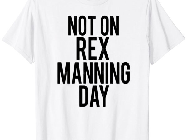 Not on rex manning day empire records t-shirt