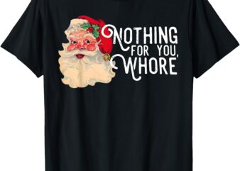 Nothing For You Whore Funny Santa Claus Christmas Vintage T-Shirt