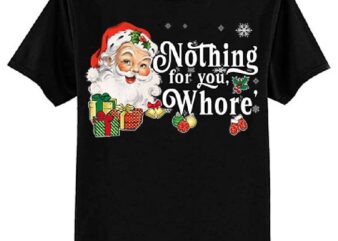 Nothing For You Whore Funny Santa Claus Christmas Vintage T-Shirt ltsp