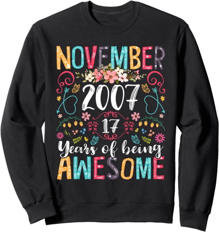 November Girl 2007 17th Birthday Funny 17 Years Old Flower Sweatshirt