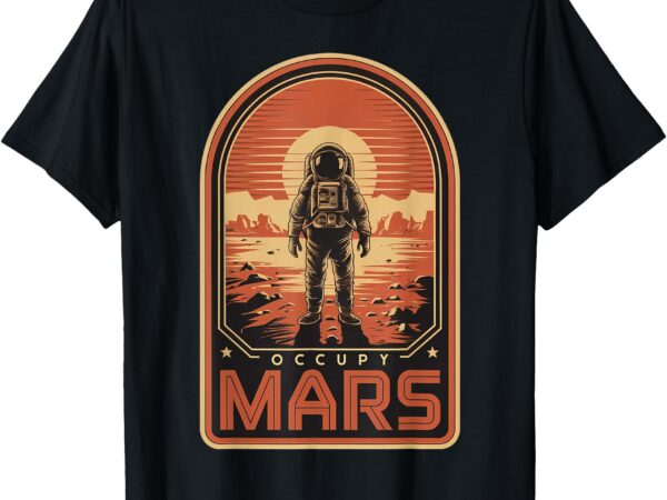 Occupy mars terraform space astronomy retro lover souvenir t-shirt