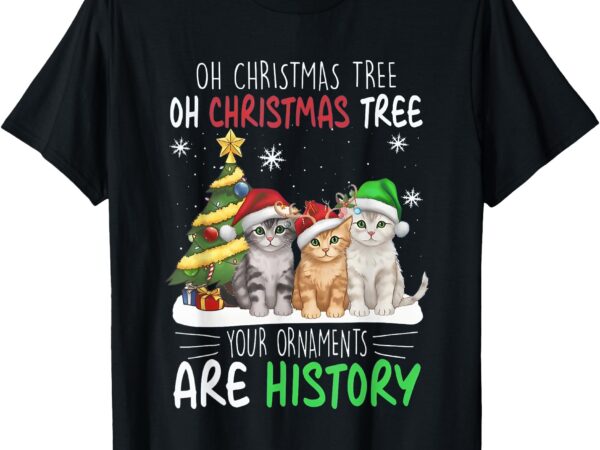 Oh christmas tree your ornaments are history cats tree snow t-shirt