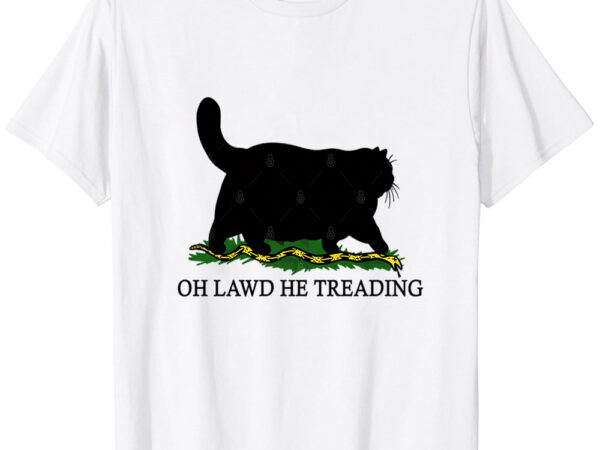 Oh lawd he treading t-shirt