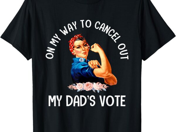 On my way to cancel out my dad’s vote mom apparel t-shirton my way to cancel out my dad’s vote mom apparel t-shirt