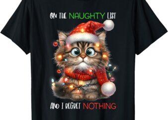 On The Naughty List And I Regret Nothing Cat Christmas Funny T-Shirt