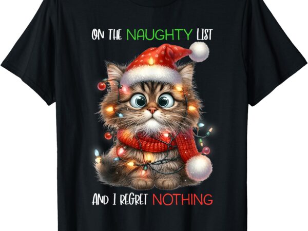 On the naughty list and i regret nothing cat christmas funny t-shirt