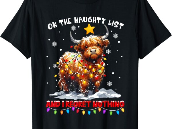 On the naughty list and reget nothing christmas highland cow t-shirt