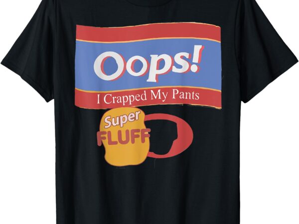 Oops i crapped my pants t-shirt