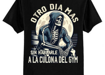 Otro dia mas sin hablarle a la del gym Calacas chidas gym T-Shirt ltsp