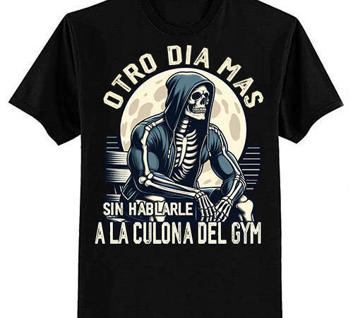 Otro dia mas sin hablarle a la del gym calacas chidas gym t-shirt ltsp