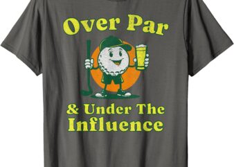 Over Par and Under The Influence Funny Vintage Golf Drinking T-Shirt