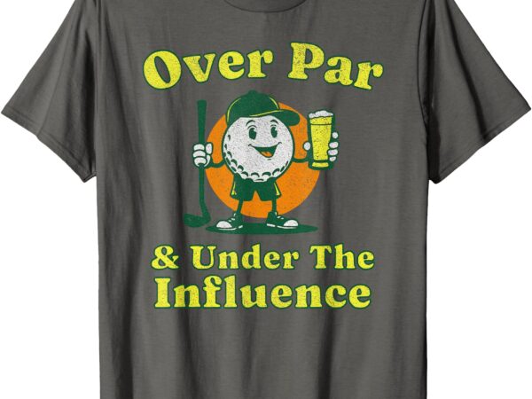 Over par and under the influence funny vintage golf drinking t-shirt