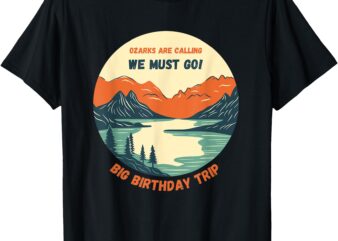 Ozarks are Calling. Family trips. Birthday Trips. Outdoors T-Shirt