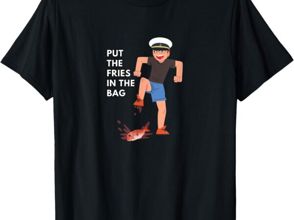 Put the fries in the bag – josh block wots t-shirt