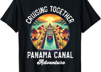 Panama Canal Cruise Panama Trip Cruising Together Family T-Shirt