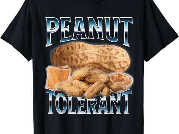 Peanut tolerant funny shirt t-shirt