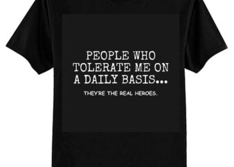 People Who Tolerate Me On A Daily Basis Sarcastic Graphic Novelty Funny T-Shirt