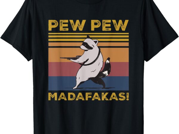 Pew pew madafakas funny raccoon lover gift vintage retro t-shirt