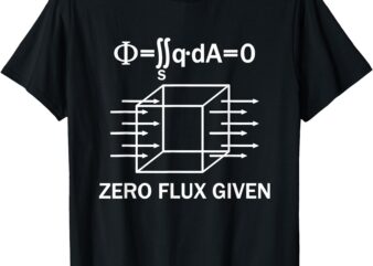 Physics Science Funny Zero Flux Given Physician Scientist T-Shirt