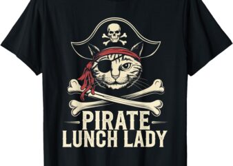 Pirate Lunch Lady Cat Humor Lunch Lady Jolly Roger Sarcasm T-Shirt