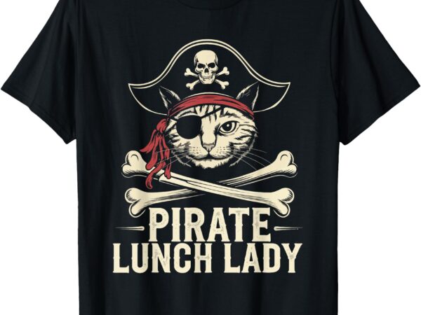 Pirate lunch lady cat humor lunch lady jolly roger sarcasm t-shirt