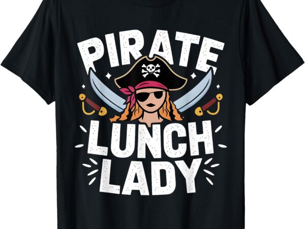 Pirate lunch lady costume lunch ladies halloween costume t-shirt