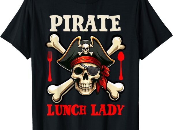 Pirate lunch lady costume skull horror pirate funny job team t-shirt