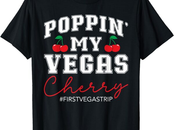 Poppin’ my vegas cherry first vegas trip vacation party crew t-shirt