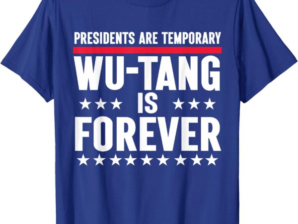 Presidents are temporary wu-tang is forever 2024 funny blue t-shirt