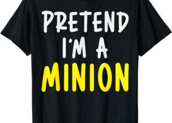 Pretend I’m A Minion Costume Party Funny Halloween Minion T-Shirt