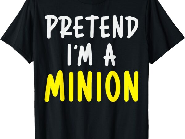 Pretend i’m a minion costume party funny halloween minion t-shirt