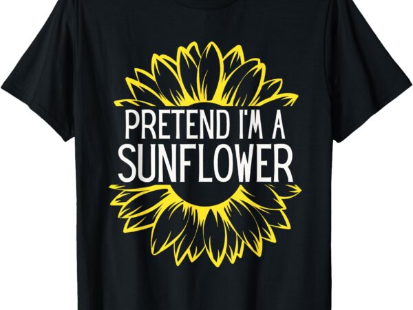 Pretend i’m a sunflower easy halloween costume t-shirt