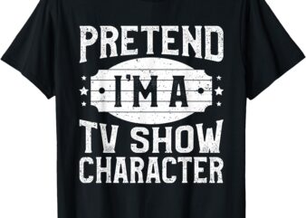 Pretend I’m A TV Show Character Costume Lazy Halloween Party T-Shirt