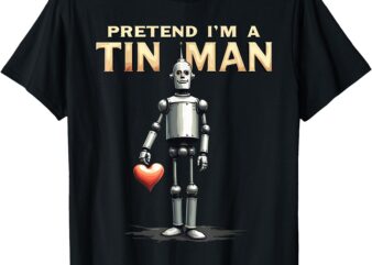 Pretend I’m A Tin Man Shirt Costume Lazy Easy Halloween T-Shirt