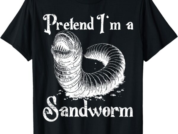 Pretend i’m a sandworm funny halloween costume t-shirt