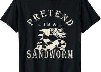 Pretend I’m a Sandworm Funny Halloween Party Costume Tee T-Shirt