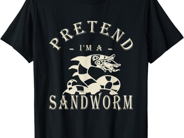 Pretend i’m a sandworm funny halloween party costume tee t-shirt